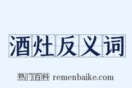 酒灶反义词是什么意思的图片